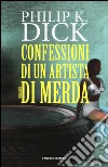 Confessioni di un artista di merda libro di Dick Philip K.