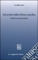 Gli archivi della Chiesa cattolica. Profili ecclesiastici libro di Boni Geraldina