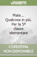 Mate... Qualcosa in più. Per la 5ª classe elementare libro di Rigoni Gabriella - Toso Egidia