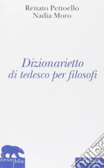 Dizionarietto di tedesco per filosofi libro di Pettoello Renato - Moro Nadia