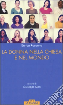 La donna nella Chiesa di Francesco e nel mondo libro di Rossana Enrica; Mari G. (cur.)