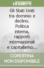 Gli Stati Uniti tra dominio e declino. Politica interna, rapporti internazionali e capitalismo globale libro di Sylvers Malcolm