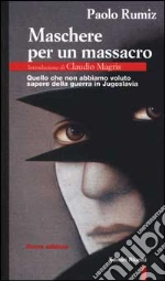 Maschere per un massacro. Quello che non abbiamo voluto sapere della guerra in Jugoslavia libro di Rumiz Paolo