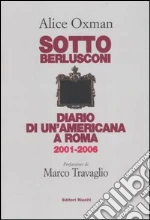 Sotto Berlusconi. Diario di un'americana a Roma 2001-2006 libro di Oxman Alice