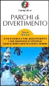Parchi di divertimento. Guida al tempo libero per adulti e bambini, oltre 200 parchi a tema, musei interattivi e oasi faunistiche in Italia e in Europa libro