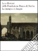 Le collezioni della Fondazione Banco di Sicilia. Le stampe e i disegni libro
