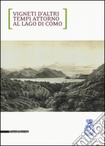 Vigneti d'altri tempi attorno al lago di Como. Ediz. italiana e inglese libro di Soletti Francesco