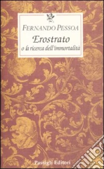 Erostrato o la ricerca dell'immortalità libro di Pessoa Fernando