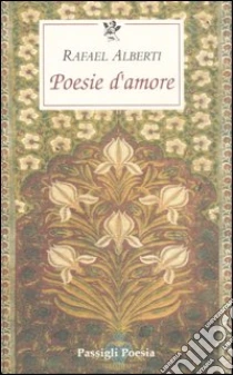 Poesie d'amore. Testo spagnolo a fronte libro di Alberti Rafael