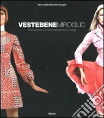 Vestebene Miroglio. Cinquant'anni di storia attraverso la moda libro di Carugati Decio G. - Marsano Beba
