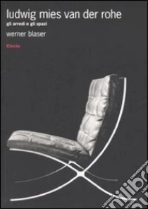 Ludwig Mies van der Rohe. Gli arredi e gli spazi libro di Blaser Werner