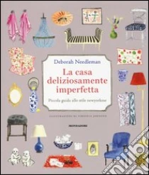La casa deliziosamente imperfetta. Piccola guida allo stile newyorkese libro di Needleman Deborah
