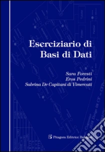 Eserciziario di basi dati libro di Foresti Sara - Pedrini Eros - De Capitani Di Mercati Sabrina