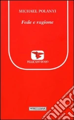 Fede e ragione libro di Polanyi Michael