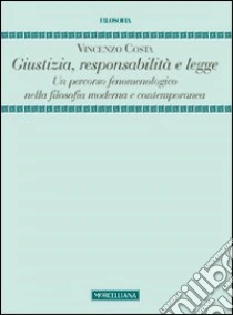 Giustizia, responsabilità e legge. Un percorso fenomenologico nella filosofia moderna e contemporanea libro di Costa Vincenzo