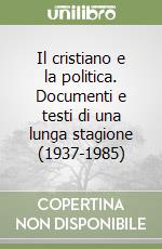 Il cristiano e la politica. Documenti e testi di una lunga stagione (1937-1985) libro di Ossicini Adriano