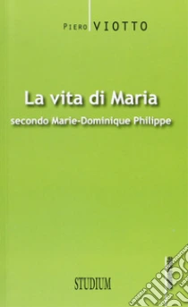 La vita di Maria secondo Marie-Dominique Philippe libro di Viotto Piero