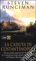 La caduta di Costantinopoli libro di Runciman Steven