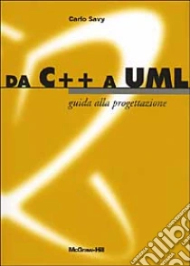 Da C++ a UML. Guida alla progettazione libro di Savy Carlo