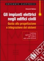 Gli impianti elettrici negli edifici civili. Guida alla progettazione e integrazione dei sistemi libro di Bellato Giovanni