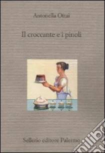Il croccante e i pinoli. Sei racconti cucinati in famiglia libro di Ottai Antonella
