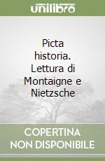 Picta historia. Lettura di Montaigne e Nietzsche libro di Panichi Nicola