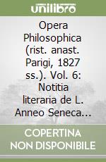 Opera Philosophica (rist. anast. Parigi, 1827 ss.) (6) libro di Seneca L. Anneo