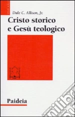 Cristo storico e Gesù teologico libro di Allison Dale C.