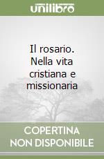 Il rosario. Nella vita cristiana e missionaria libro di Bertetto Domenico