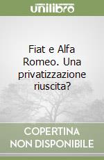 Fiat e Alfa Romeo. Una privatizzazione riuscita? libro di Santagostino Angelo