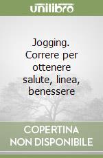 Jogging. Correre per ottenere salute, linea, benessere libro di Oldani Furio