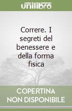 Correre. I segreti del benessere e della forma fisica libro di Oldani Furio - Floris Igino