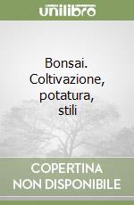 Bonsai. Coltivazione, potatura, stili libro di Genotti Carlo
