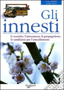 Gli innesti. Le tecniche, l'attrezzatura, la propagazione, le condizioni per l'attecchimento libro di Boffelli Enrica - Sirtori Guido