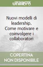 Nuovi modelli di leadership. Come motivare e coinvolgere i collaboratori libro di Granchi Guido - Gasparotto Mirco