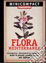 Flora mediterranea. Conoscere, riconoscere e osservare tutte le piante mediterranee più diffuse libro