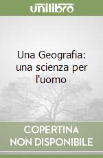 Una Geografia: una scienza per l'uomo libro di Corbellini Giancarlo - Miotto Enrico