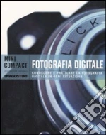 Fotografia digitale. Conoscere e praticare la fotografia digitale in ogni situazione libro