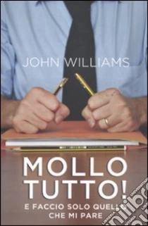Mollo tutto! E faccio solo quello che mi pare libro di Williams John