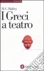 I greci a teatro. Spettacolo e forme della tragedia libro di Baldry Harold C.