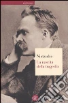 La nascita della tragedia ovvero grecità e pessimismo libro di Nietzsche Friedrich