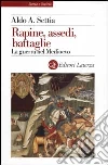 Rapine, assedi, battaglie. La guerra nel Medioevo libro di Settia Aldo A.