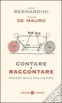 Contare e raccontare. Dialogo sulle due culture libro di Bernardini Carlo - De Mauro Tullio