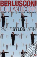 Berlusconi e gli anticorpi. Diario di un cittadino indignato libro di Sylos Labini Paolo