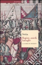 Rapine, assedi, battaglie. La guerra nel Medioevo libro di Settia Aldo A.