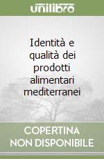 Identità e qualità dei prodotti alimentari mediterranei libro
