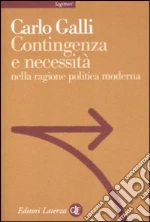 Contingenza e necessità nella ragione politica moderna libro di Galli Carlo