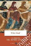 La magia nel mondo antico libro di Graf Fritz