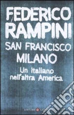 San Francisco-Milano. Un italiano nell'altra America libro di Rampini Federico
