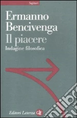 Il piacere. Indagine filosofica libro di Bencivenga Ermanno
